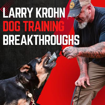 Ep. 20 - Larry Krohn’s Dog Training Breakthroughs: Aggression, E-Collars & the Power of Play
