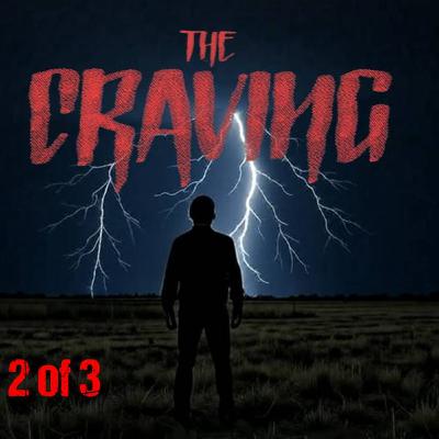 The Craving - Part 2 of 3 The Craving - Part 2 of 3