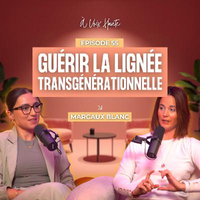 #55 Comment ton histoire familiale dirige encore ta vie ? Mieux comprendre le transgénérationnel avec Margaux Blanc #55 Comment ton histoire familiale dirige encore ta vie ? Mieux comprendre le transgénérationnel avec Margaux Blanc