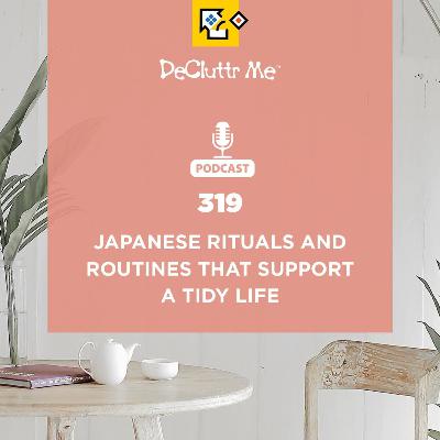 Japanese Rituals and Routines That Support a Tidy Life (#319) Japanese Rituals and Routines That Support a Tidy Life (#319)