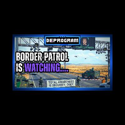 Big Border Patrol is Watching You | DeProgram with Ted Rall and John Kiriakou