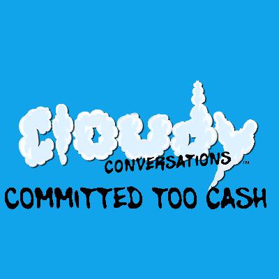 Committed Too Cash: Cloudy Conversations EP 5 Committed Too Cash: Cloudy Conversations EP 5