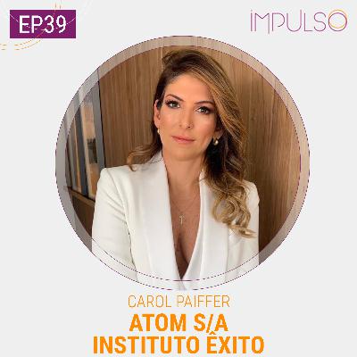 039 | Carol Paiffer, CEO da Atom S/A e co-fundadora do Instituto Êxito