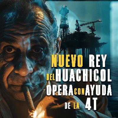 El nuevo Rey del Huachicol opera con ayuda de la 4T