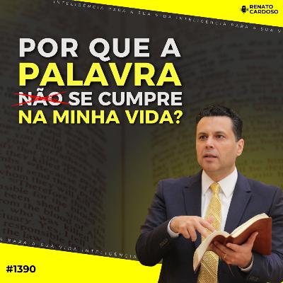#1390: POR QUE A PALAVRA NÃO SE CUMPRE NA MINHA VIDA?