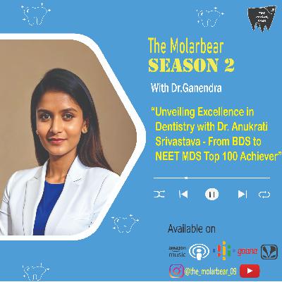 Unveiling Excellence in Dentistry with Dr. Anukrati Srivastava - From BDS to NEET MDS Top 100 Achiever