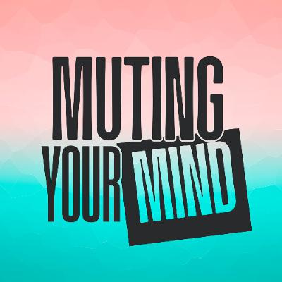 MUTING YOUR MIND MUTING YOUR MIND