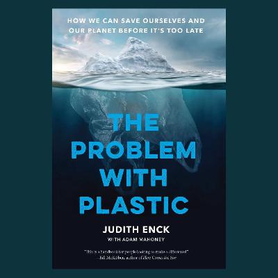 "The Problem with Plastic" by Judith Enck, Adam Mahoney, Beyond Plastics