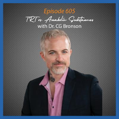 Ep. 605 TRT vs. Anabolic Substances with Dr. CG Bronson