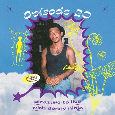 Eps 20 - Pleasure to Live with Denny Ninja