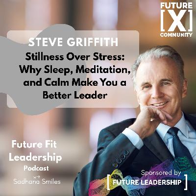 Steve Griffith- Stillness over Stress - Why Sleep, Meditation and Calm makes you a better Leader