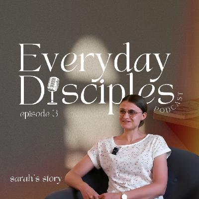 S3 Ep44: Everyday Disciples Podcast | Episode 3: Sarah's Story