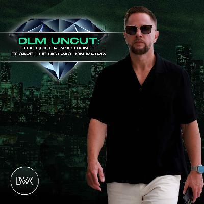DLM Uncut: The Quiet Revolution — Escape the Distraction Matrix