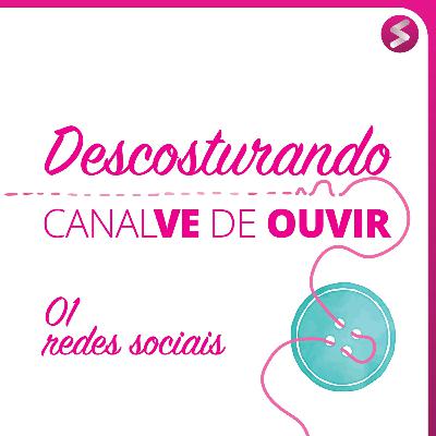 Descosturando 01 - Redes Sociais