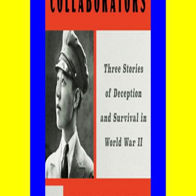 Book PDF EPUB The Collaborators Three Stories of Deception and Survival in World War II PDF File