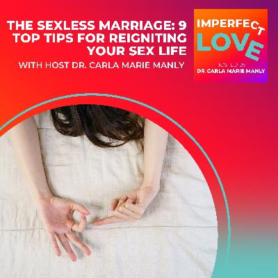 The Sexless Marriage: 9 Top Tips For Reigniting Your Sex Life With Host Dr. Carla Marie Manly