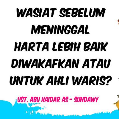 Sebelum wafat, harta lebih baik diwakafkan atau untuk ahli waris? | ust. Abu haidar as sundawy