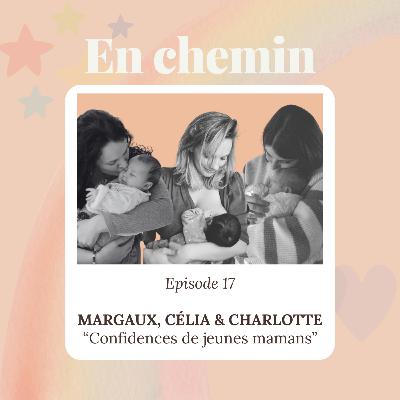 Épisode 17 - Margaux, Célia & Charlotte, Confidences de jeunes mamans