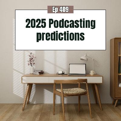 2025 Podcasting predictions you need to know (and how to adapt!)