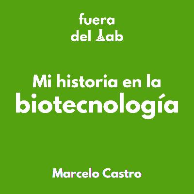 #001: Marcelo Castro: Mi historia en la Biotecnología