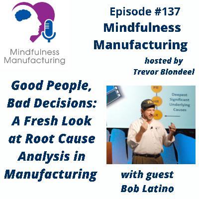 137 Good People, Bad Decisions: A Fresh Look at Root Cause Analysis in Manufacturing with Bob Latino 137 Good People, Bad Decisions: A Fresh Look at Root Cause Analysis in Manufacturing with Bob Latino
