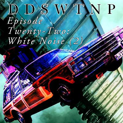 Episode 22: White Noise (2)