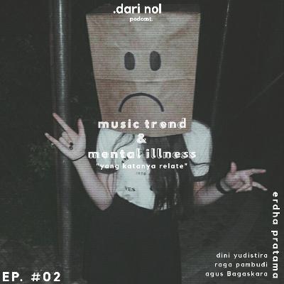 Ep. #02 Music Trend & Mental illness : yang katanya relate.