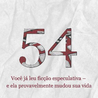 #54: Você já leu ficção especulativa - e ela provavelmente mudou sua vida