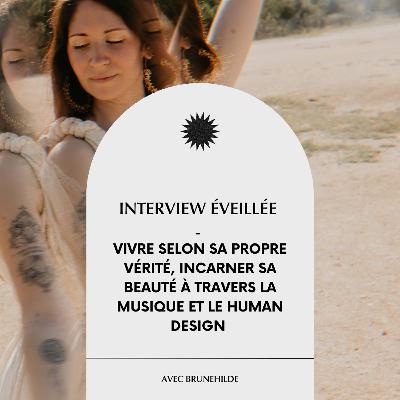 #38 Vivre selon sa propre vérité, incarner sa beauté à travers la musique et le Human Design, Interview évéillée avec Brunehilde