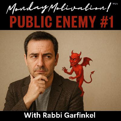 MM- "PUBLIC ENEMY #1! " Monday Motivation w.Rabbi Garfinkel 9-8-25