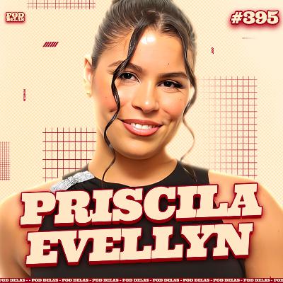 PRISCILA EVELLYN - - PODDELAS #395