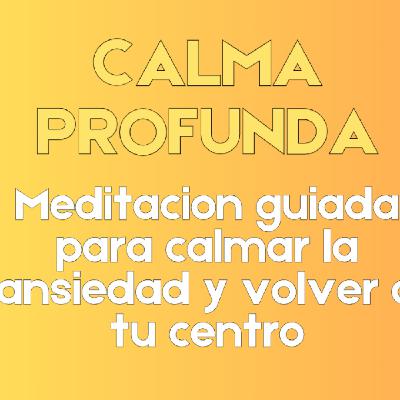 Calma Profunda: Meditación Guiada para Aliviar la Ansiedad y Volver a Tu Centro