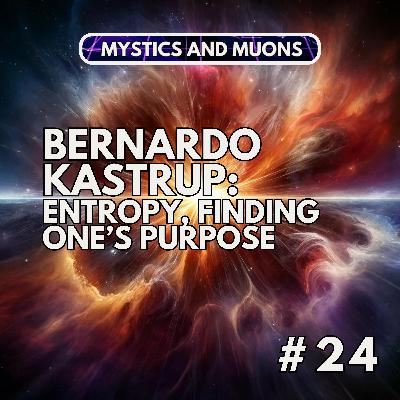24: Bernardo Kastrup - Entropy, Finding One's Purpose