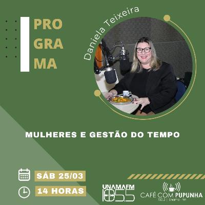 Ep. 107 - Mulheres e a gestão do tempo | Daniela Teixeira