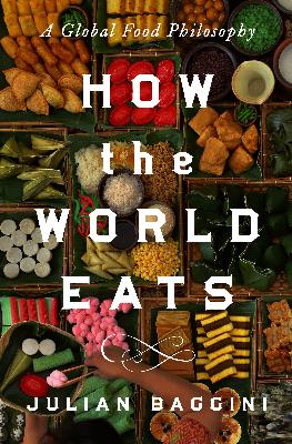 How The World Eats | Julian Baggini How The World Eats | Julian Baggini