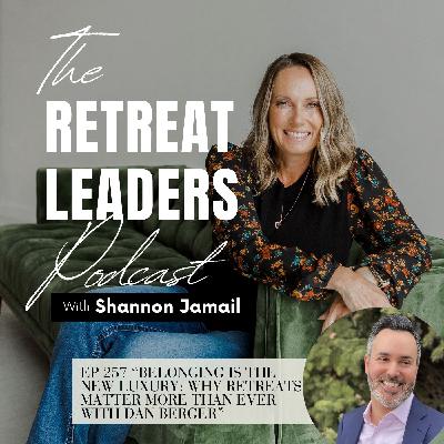 EP 257 Belonging Is the New Luxury: Why Retreats Matter More Than Ever with Dan Berger EP 257 Belonging Is the New Luxury: Why Retreats Matter More Than Ever with Dan Berger