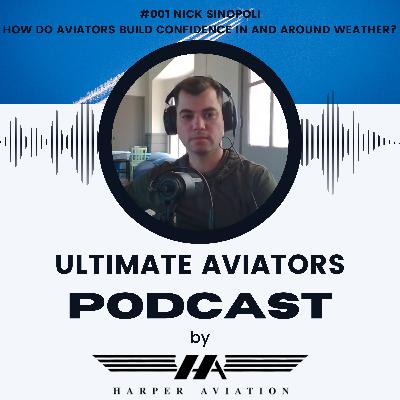#001 Nick Sinopoli | How do aviators build confidence in and around weather? | The Ultimate Aviators Podcast