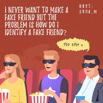 I never want to make a fake friend but the problem is how do I identify a fake friend?
