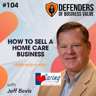 EP 104: How to Sell a Home Care Business with Jeff Bevis