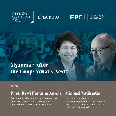 Prof. Dewi Fortuna Anwar & Michael Vatikiotis | Myanmar After the Coup: What's Next?