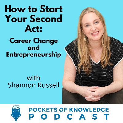 #158. How to Start Your Second Act: Career Change and Entrepreneurship with Shannon Russell