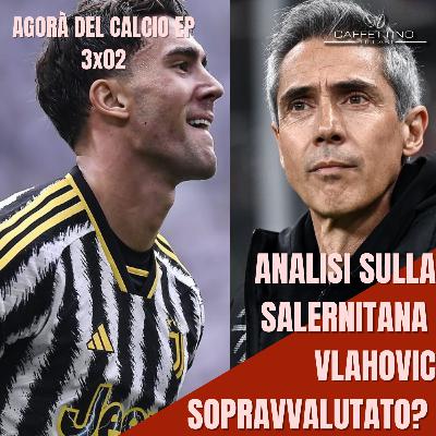 EP 3X02. ANALISI SULLA SALERNITANA, VLAHOVIC SOPRAVVALUTATO?