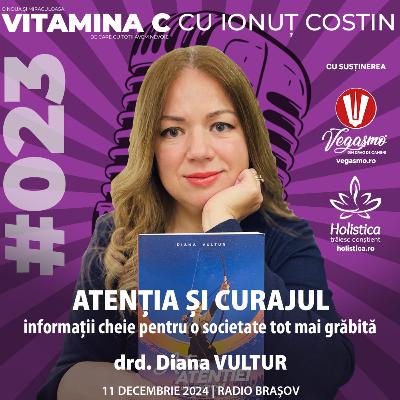 🎙️023 Diana VULTUR PhD | Atenția și Curajul – informații cheie pentru o societate tot mai grăbită #VitaminaCcuIonutCOSTIN