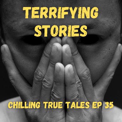Chilling True Tales - Ep 35 - Terrifying Stories
