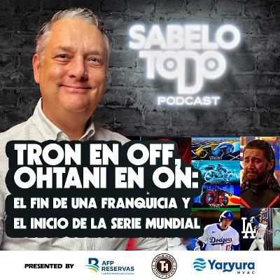 SABELOTODO #67: TRON en OFF, OHTANI en ON - El Fin de una Franquicia y el inicio de la Serie Mundial