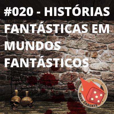 #020 - Dado Cadente - Histórias fantásticas em Mundos Fantásticos