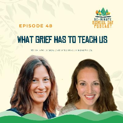 Ep. 48 - What Grief Has to Teach Us with Emily Souder