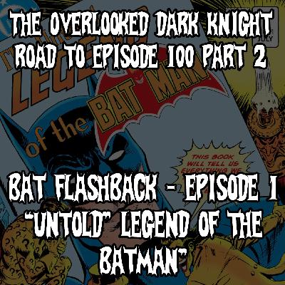The Road to Episode 100 Part 2 - Bat-Flashack - Episode 1 - The "Untold" Legend of the Batman