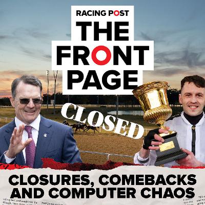 392: Closures, Comebacks and Computer Chaos | The Front Page