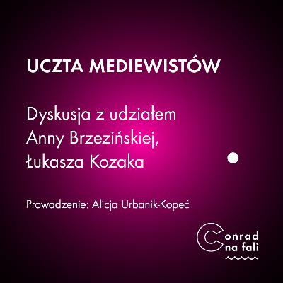 Uczta mediewistów. Dyskusja z udziałem Anny Brzezińskiej, Łukasza Kozaka